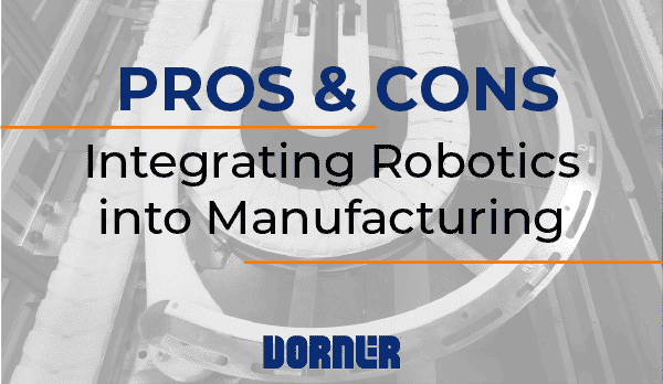 lave mad utilgivelig Underholdning Pros and Cons of Integrating Robotics in Manufacturing - Dorner Conveyors